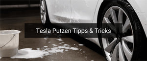 Tesla Putzen Tipps & Tricks